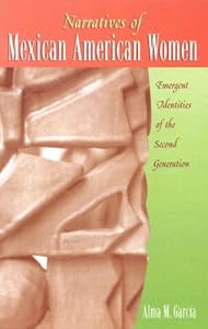Narratives of Mexican American Women: Emergent Identities of the Second Generation by Alma M. García