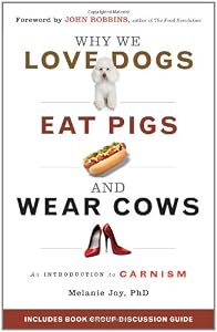 Why We Love Dogs, Eat Pigs, and Wear Cows: An Introduction to Carnism by Melanie Joy PhD  ,