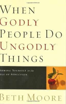 When Godly People Do Ungodly Things: Arming Yourself in the Age of Seduction