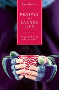 Recipes For A Sacred Life: True Stories and a Few Miracles by Rivvy Neshama