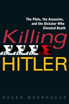 Killing Hitler: The Plots, the Assassins, and the Dictator Who Cheated Death