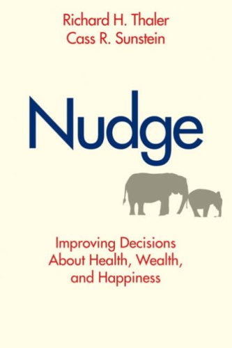 Nudge: Improving Decisions About Health, Wealth, and Happiness by Richard H. Thaler