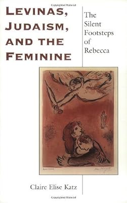 Levinas, Judaism, and the Feminine: The Silent Footsteps of Rebecca (Indiana Series in the Philosophy of Religion)