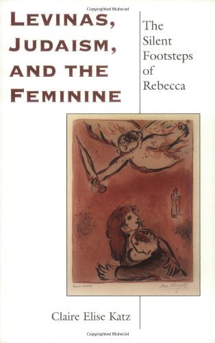 Levinas, Judaism, and the Feminine: The Silent Footsteps of Rebecca (Indiana Series in the Philosophy of Religion) by Claire Elise Katz