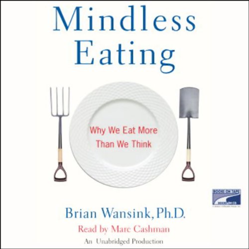 Mindless Eating: Why We Eat More Than We Think by Brian Wansink