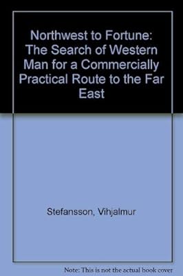 Northwest to Fortune: The Search of Western Man for a Commercially Practical Route to the Far East