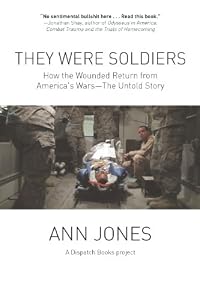 They Were Soldiers: How the Wounded Return from America's Wars: The Untold Story