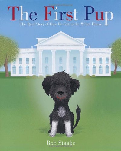 The First Pup: The Real Story of How Bo Got to the White House by Bob Staake