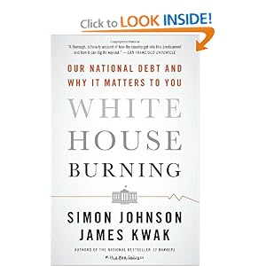 White House Burning: Our National Debt and Why It Matters to You (Vintage) Simon Johnson