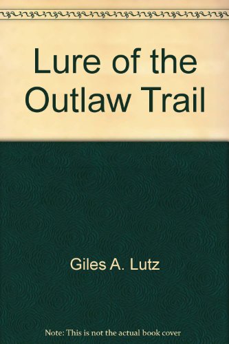 Lure of the outlaw trail by Giles A Lutz