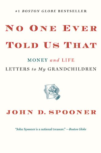 No One Ever Told Us That: Money and Life Letters to My Grandchildren by John D. Spooner