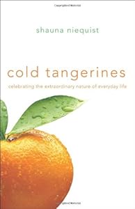 Cold Tangerines: Celebrating the Extraordinary Nature of Everyday Life by Shauna Niequist