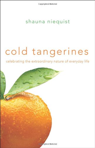 Cold Tangerines: Celebrating the Extraordinary Nature of Everyday Life by Shauna Niequist