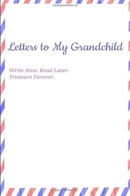 Letters to My Grandchild Write Now. Read Later. Treasure Forever.: A Keepsake to remember (Grandma Gifts, Grandpa Gifts, Grandparent Memory Book)