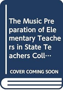 The Music Preparation of Elementary Teachers in State Teachers Colleges (Columbia U Teachers Cllg Cntrbtn to Educ No. 599) by Ezra Herman Franklin Weis