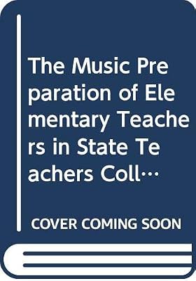 The Music Preparation of Elementary Teachers in State Teachers Colleges (Columbia U Teachers Cllg Cntrbtn to Educ No. 599)