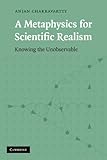 Anjan Chakravartty, "A Metaphysics for Scientific Realism: Knowing the Unobservable" (Cambridge UP, 2007)