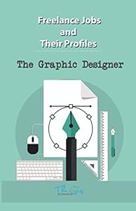 Freelance Jobs and their Profiles: The Freelance Graphic Designer (Freelance Careers)