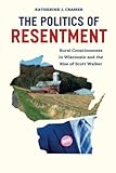 Katherine J. Cramer, "The Politics of Resentment: Rural Consciousness in Wisconsin and the Rise of Scott Walker" (U Chicago Press, 2016)