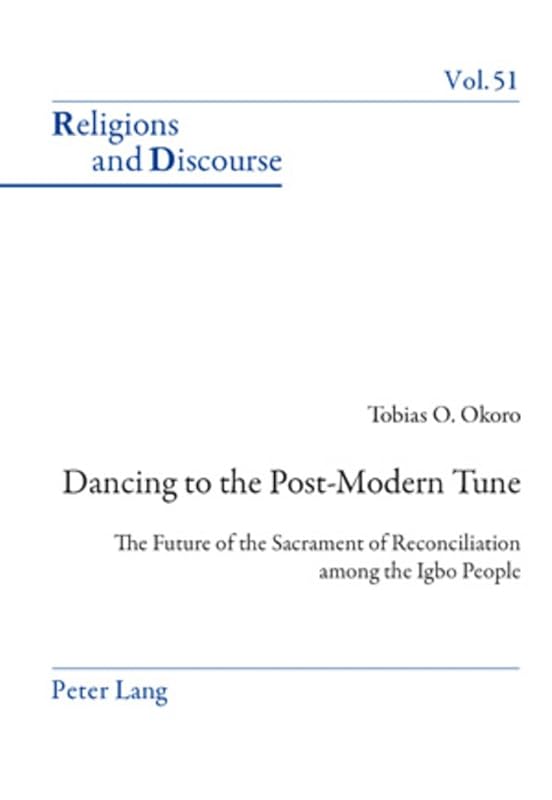 Dancing to the Post-Modern Tune: The Future of the Sacrament of Reconciliation among the Igbo People (Religions and Discourse) by Tobias Okoro