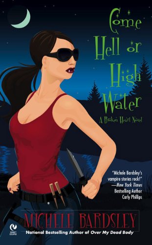 Come Hell or High Water: A Broken Heart Novel by Michele Bardsley