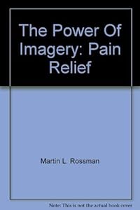 The Power Of Imagery: Pain Relief by Martin L. Rossman
