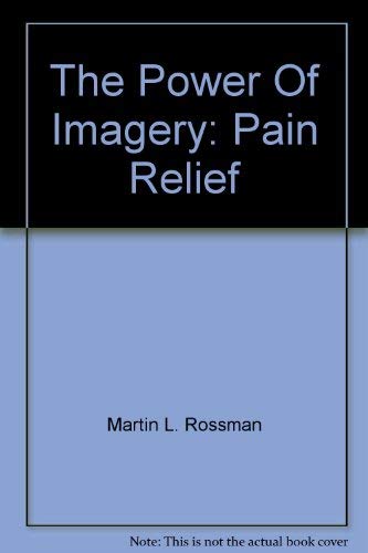 The Power Of Imagery: Pain Relief by Martin L. Rossman