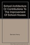 School Architecture Or Contributions To The Improvement Of School-Houses