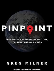 Pinpoint: How GPS Is Changing Technology, Culture, and Our Minds by Greg Milner