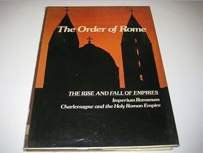 The Order of Rome: Imperium Romanum, Charlemagne and the Holy Roman Empire (Imperial Visions Series: The Rise and Fall of Empires)