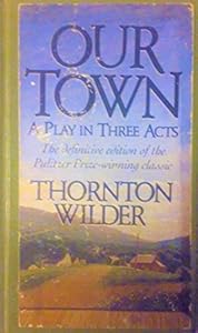 Our Town: A Play in Three Acts by Thornton Niven Wilder