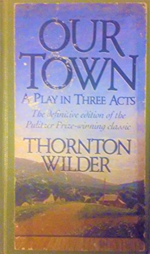 Our Town: A Play in Three Acts by Thornton Niven Wilder