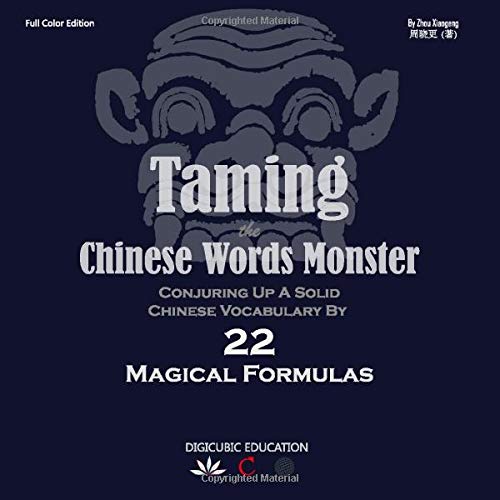Taming the Chinese Words Monster: Conjuring Up a Solid Chinese Vocabulary Through 22 Magical Rules (Full Color Edition) by Zhou Xiaogeng