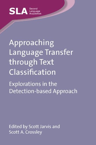 Approaching Language Transfer through Text Classification: Explorations in the Detection-based Approach (Second Language Acquisition Book 64) by Dr. Scott Jarvis