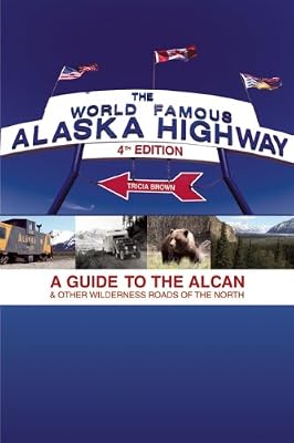The World-Famous Alaska Highway: A Guide to the Alcan &amp; Other Wilderness Roads of the North