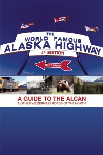The World-Famous Alaska Highway: A Guide to the Alcan &amp; Other Wilderness Roads of the North by Tricia Brown