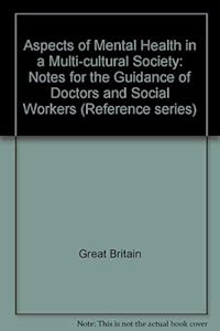 Aspects of mental health in a multi-cultural society: Notes for the guidance of doctors and social workers (Reference series - Community Relations Commission ; no. 10)