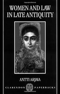 Women and Law in Late Antiquity by Antti Arjava