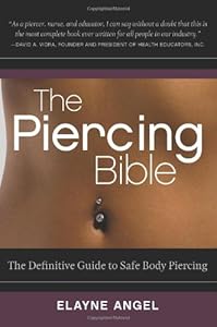 The Piercing Bible: The Definitive Guide to Safe Body Piercing by Elayne Angel