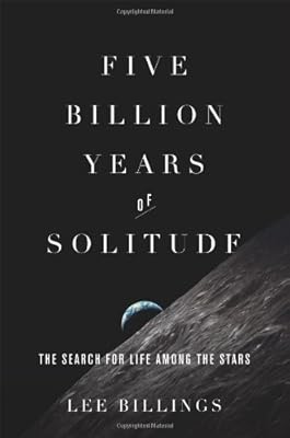 Five Billion Years of Solitude: The Search for Life Among the Stars