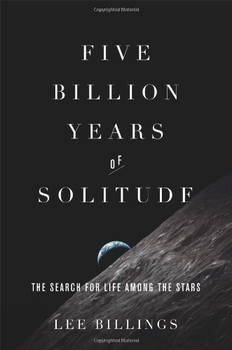 Five Billion Years of Solitude: The Search for Life Among the Stars by Lee Billings