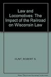 Law and Locomotives: The Impact of the Railroad in Wisconsin Law in the Nineteenth Century