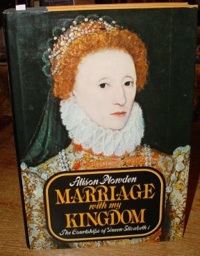 Marriage with my kingdom: The courtships of Elizabeth I by Alison Plowden
