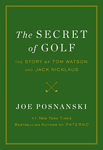 The Secret of Golf: The Story of Tom Watson and Jack Nicklaus by Joe Posnanski
