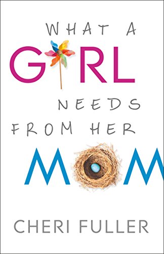 What a Girl Needs From Her Mom by Cheri Fuller