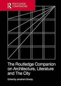 The Routledge Companion on Architecture, Literature and The City by Jonathan Charley