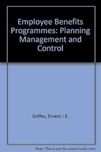 Employee Benefits Programs: Management, Planning, and Control by Ernest J. E. Griffes