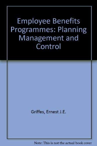 Employee Benefits Programs: Management, Planning, and Control by Ernest J. E. Griffes