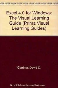 Excel 4 for Windows: The Visual Learning Guide (Prima Visual Learning Guide) by Grace Joely Beatty