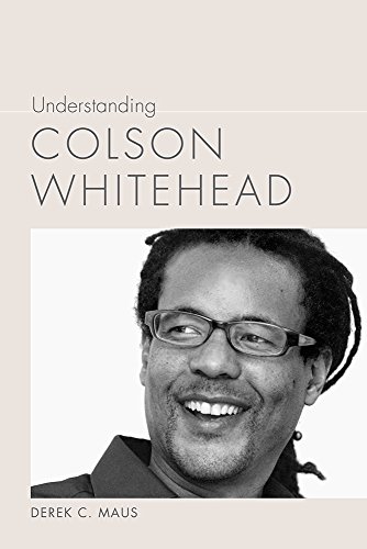 Understanding Colson Whitehead by Derek C Maus